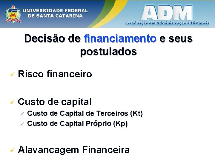 Decisão de financiamento e seus postulados ü Risco financeiro ü Custo de capital ü Decisão de financiamento e seus postulados ü Risco financeiro ü Custo de capital ü