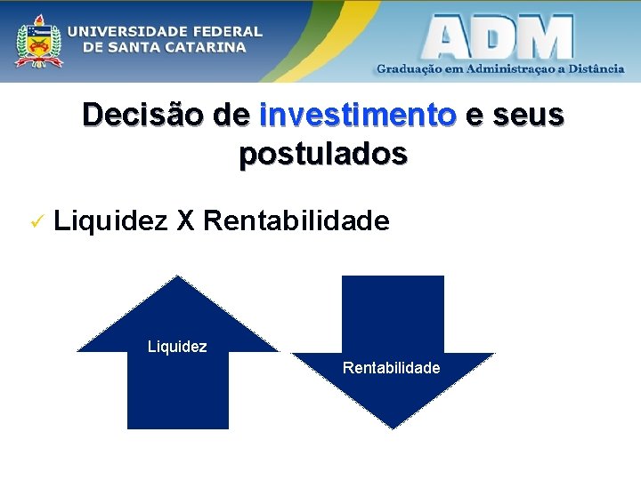 Decisão de investimento e seus postulados ü Liquidez X Rentabilidade Liquidez Rentabilidade Decisão de investimento e seus postulados ü Liquidez X Rentabilidade Liquidez Rentabilidade
