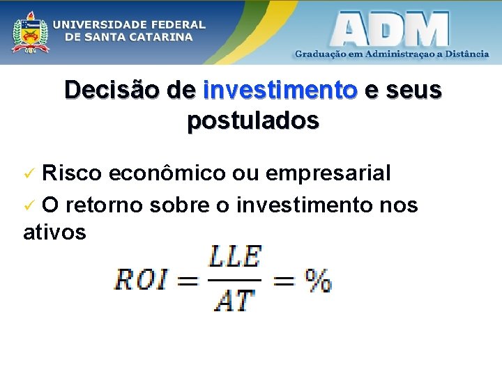Decisão de investimento e seus postulados Risco econômico ou empresarial ü O retorno sobre Decisão de investimento e seus postulados Risco econômico ou empresarial ü O retorno sobre