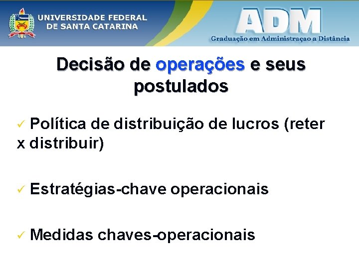 Decisão de operações e seus postulados Política de distribuição de lucros (reter x distribuir) Decisão de operações e seus postulados Política de distribuição de lucros (reter x distribuir)