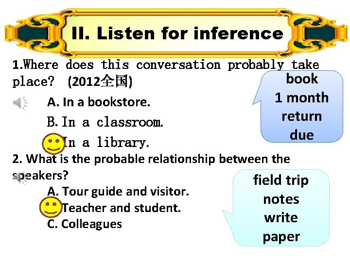 II. Listen for inference 1. Where does this conversation probably take book place? (2012全国) II. Listen for inference 1. Where does this conversation probably take book place? (2012全国)