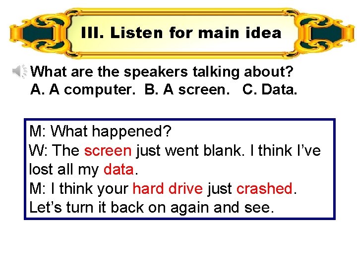 III. Listen for main idea What are the speakers talking about? A. A computer.