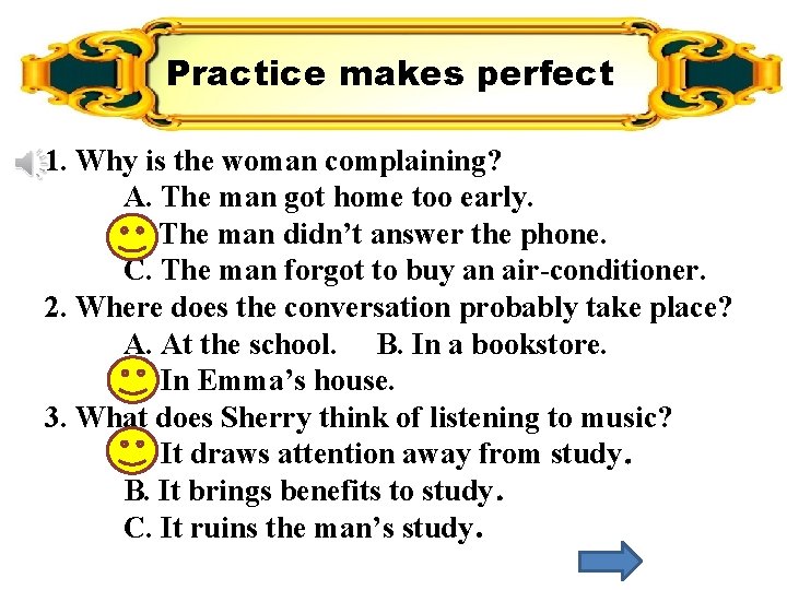 Practice makes perfect 1. Why is the woman complaining? A. The man got home