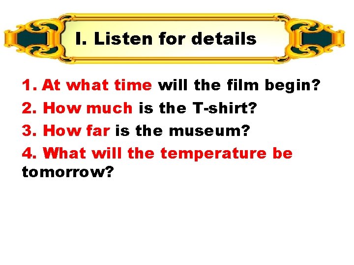 I. Listen for details 1. At what time will the film begin? 2. How I. Listen for details 1. At what time will the film begin? 2. How