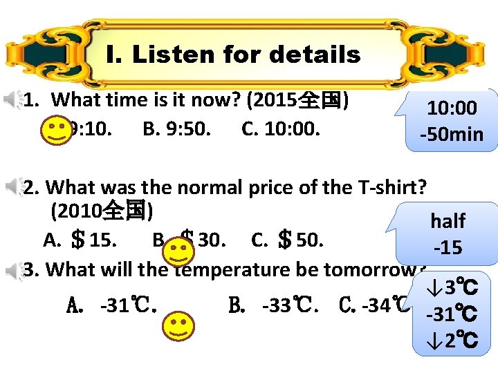 I. Listen for details 1. What time is it now? (2015全国) A. 9: 10. I. Listen for details 1. What time is it now? (2015全国) A. 9: 10.
