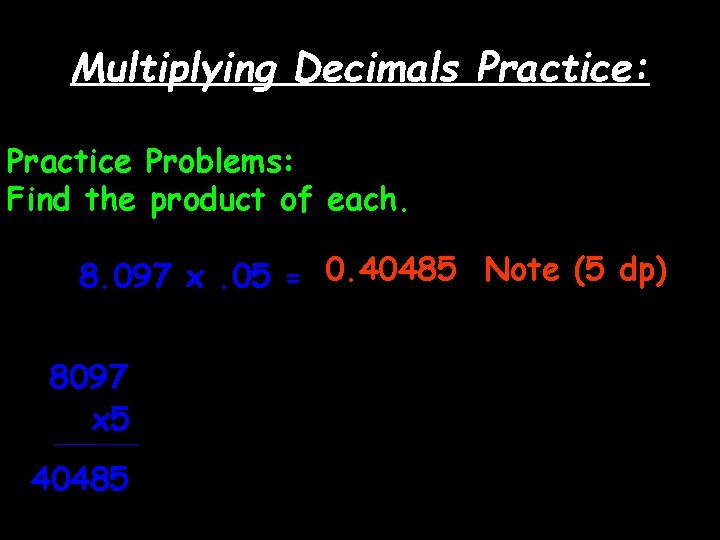 Multiplying Decimals Practice: Practice Problems: Find the product of each. 8. 097 x. 05