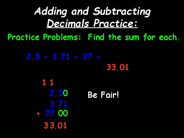 Adding and Subtracting Decimals Practice: Practice Problems: Find the sum for each. 2. 3