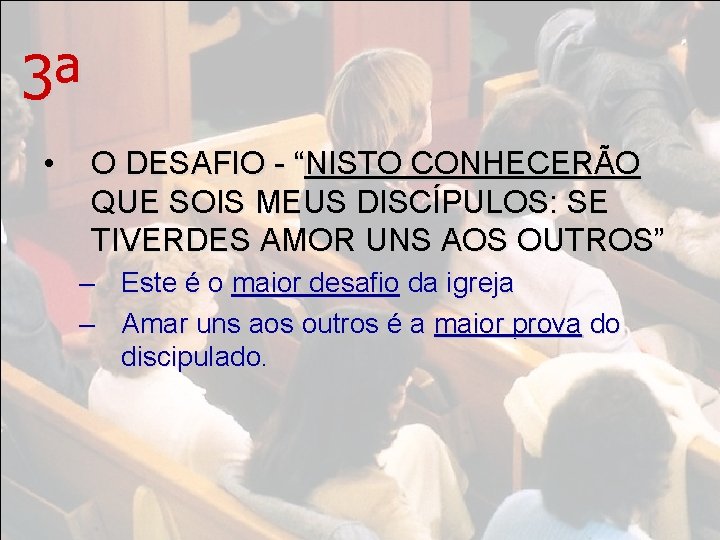 3ª • O DESAFIO - “NISTO CONHECERÃO QUE SOIS MEUS DISCÍPULOS: SE TIVERDES AMOR