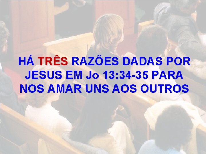 HÁ TRÊS RAZÕES DADAS POR JESUS EM Jo 13: 34 -35 PARA NOS AMAR