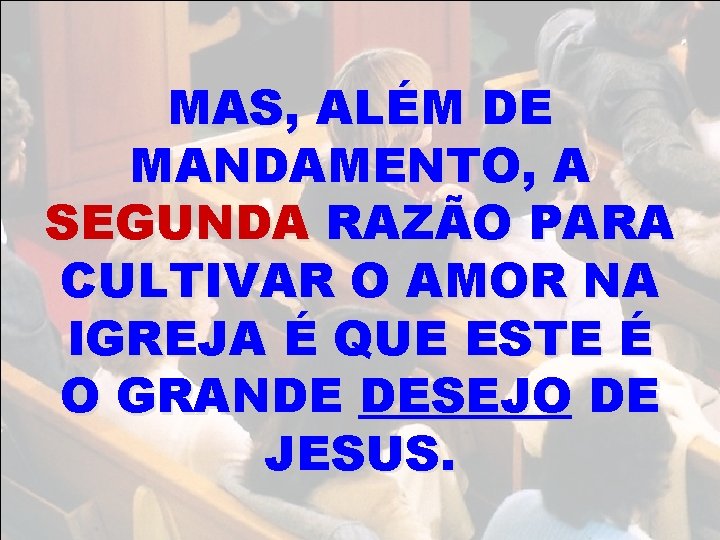 MAS, ALÉM DE MANDAMENTO, A SEGUNDA RAZÃO PARA CULTIVAR O AMOR NA IGREJA É MAS, ALÉM DE MANDAMENTO, A SEGUNDA RAZÃO PARA CULTIVAR O AMOR NA IGREJA É