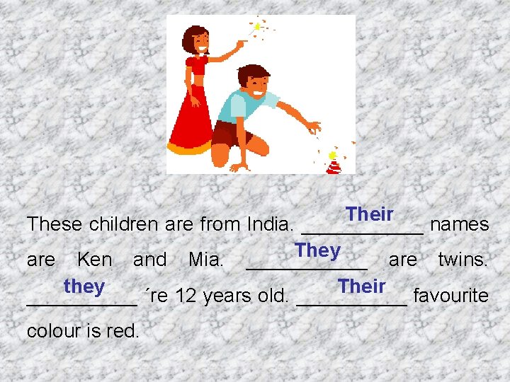 Their These children are from India. ______ names They are Ken and Mia. ______