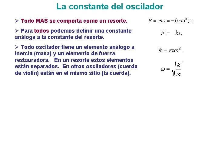 La constante del oscilador Ø Todo MAS se comporta como un resorte. Ø Para La constante del oscilador Ø Todo MAS se comporta como un resorte. Ø Para