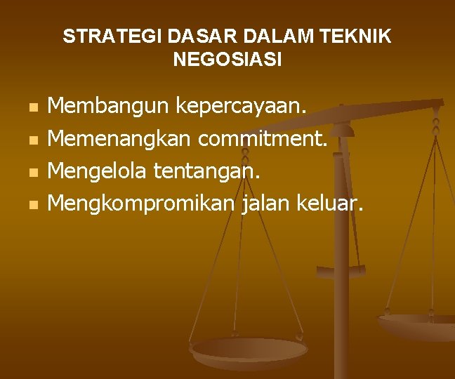 STRATEGI DASAR DALAM TEKNIK NEGOSIASI n n Membangun kepercayaan. Memenangkan commitment. Mengelola tentangan. Mengkompromikan