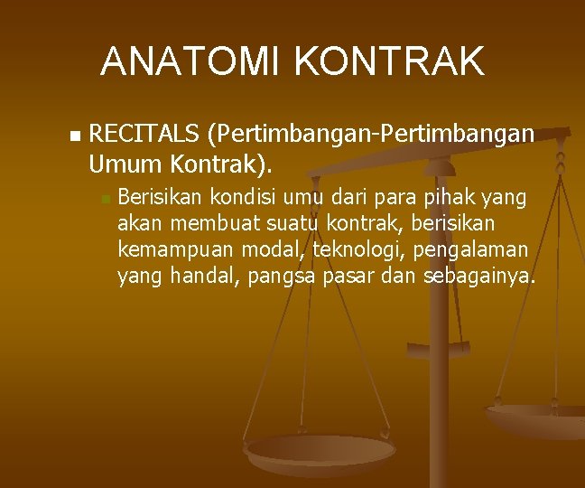 ANATOMI KONTRAK n RECITALS (Pertimbangan-Pertimbangan Umum Kontrak). n Berisikan kondisi umu dari para pihak