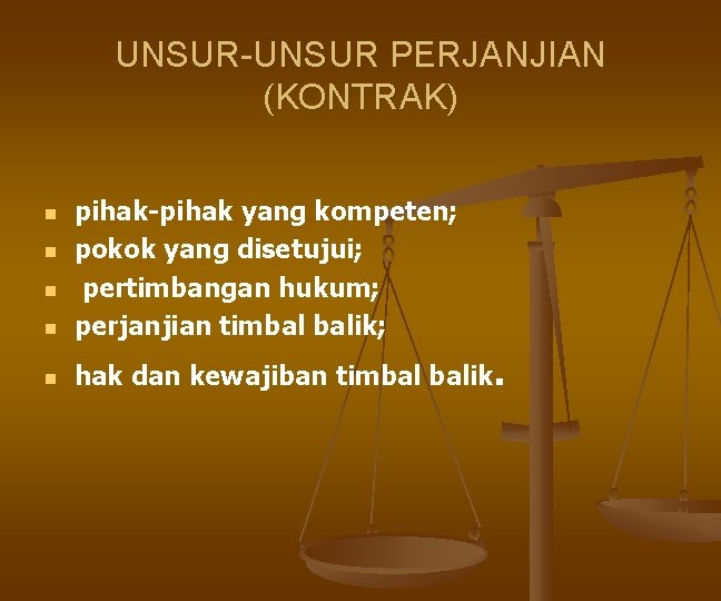 UNSUR-UNSUR PERJANJIAN (KONTRAK) n pihak-pihak yang kompeten; pokok yang disetujui; pertimbangan hukum; perjanjian timbal