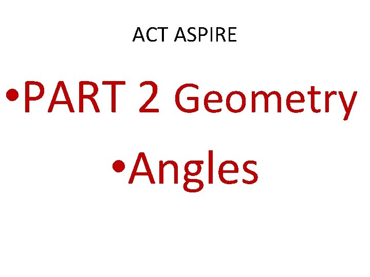 ACT ASPIRE • PART 2 Geometry • Angles 