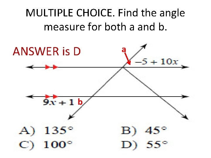 MULTIPLE CHOICE. Find the angle measure for both a and b. ANSWER is D