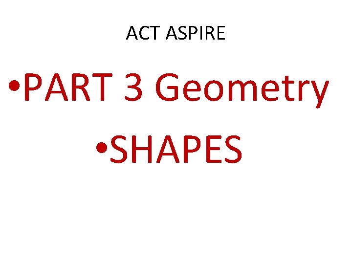 ACT ASPIRE • PART 3 Geometry • SHAPES 