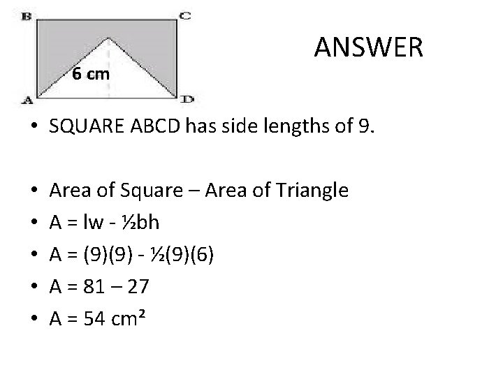 6 cm ANSWER • SQUARE ABCD has side lengths of 9. • • •