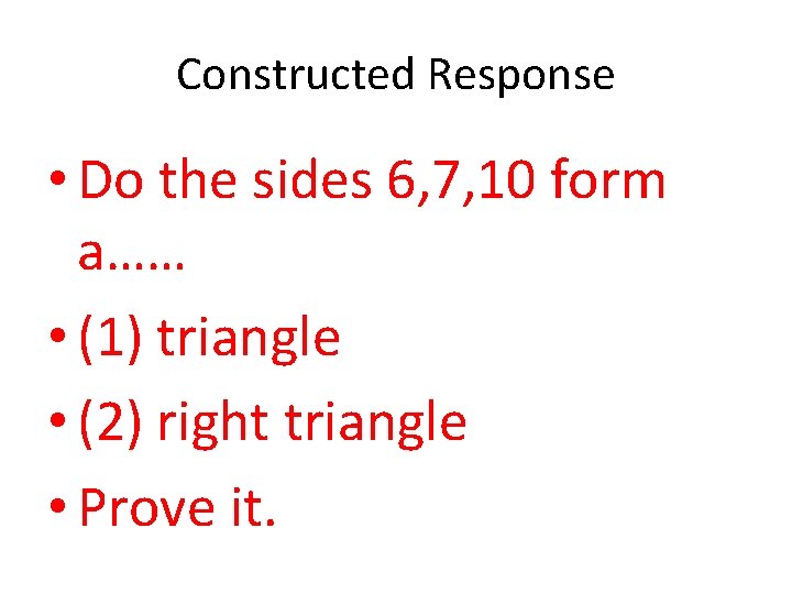 Constructed Response • Do the sides 6, 7, 10 form a…… • (1) triangle