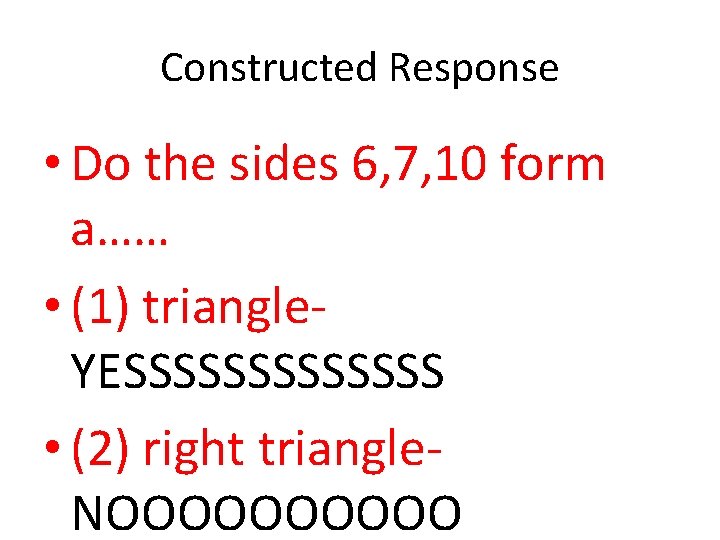 Constructed Response • Do the sides 6, 7, 10 form a…… • (1) triangle.