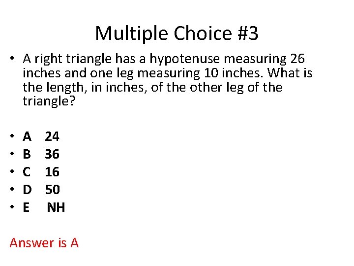 Multiple Choice #3 • A right triangle has a hypotenuse measuring 26 inches and