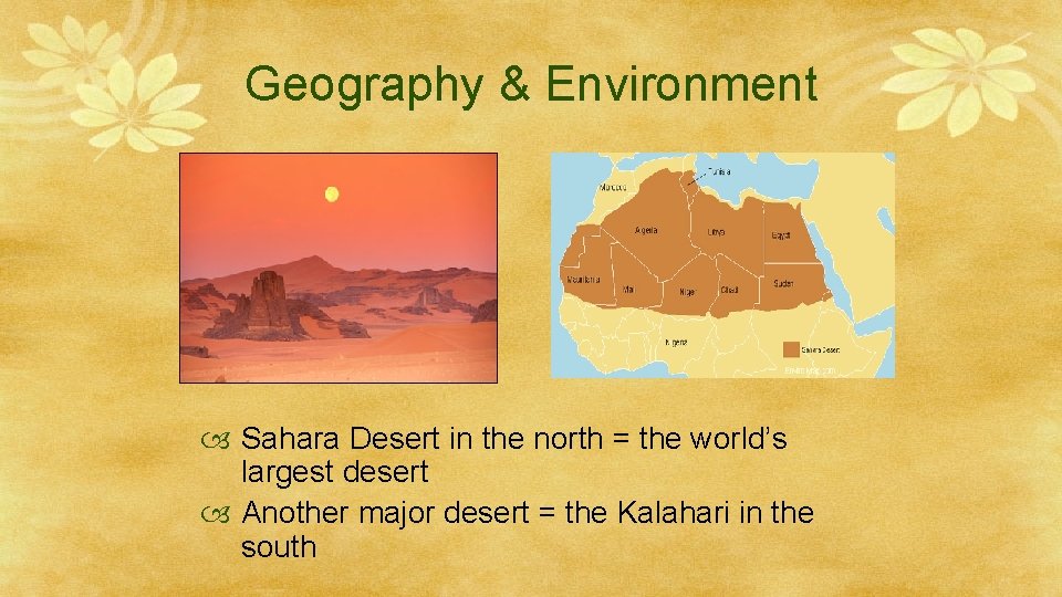 Geography & Environment Sahara Desert in the north = the world’s largest desert Another
