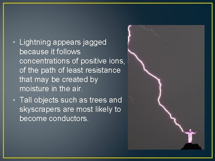  • Lightning appears jagged because it follows concentrations of positive ions, of the