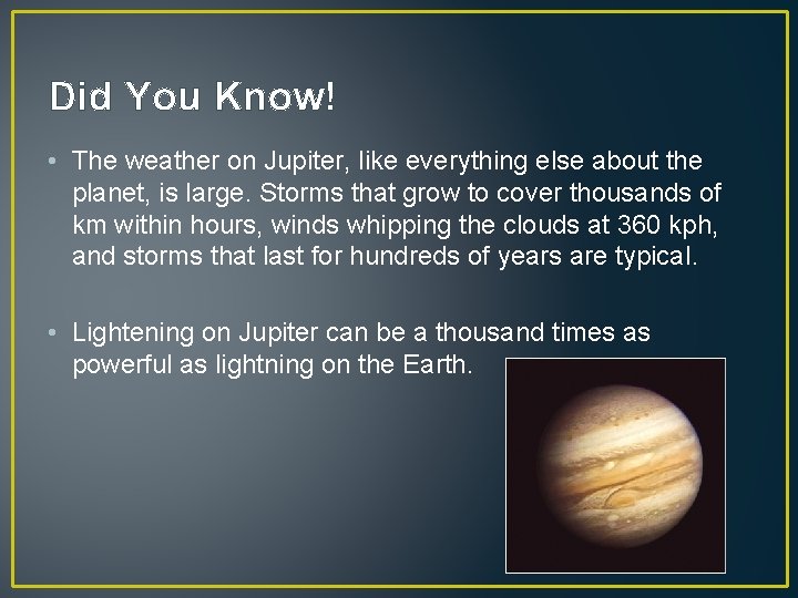 Did You Know! • The weather on Jupiter, like everything else about the planet,