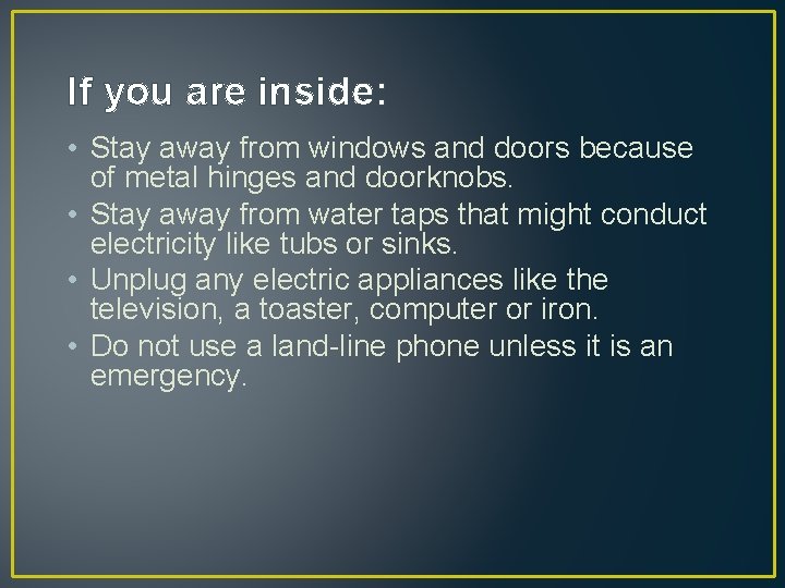 If you are inside: • Stay away from windows and doors because of metal