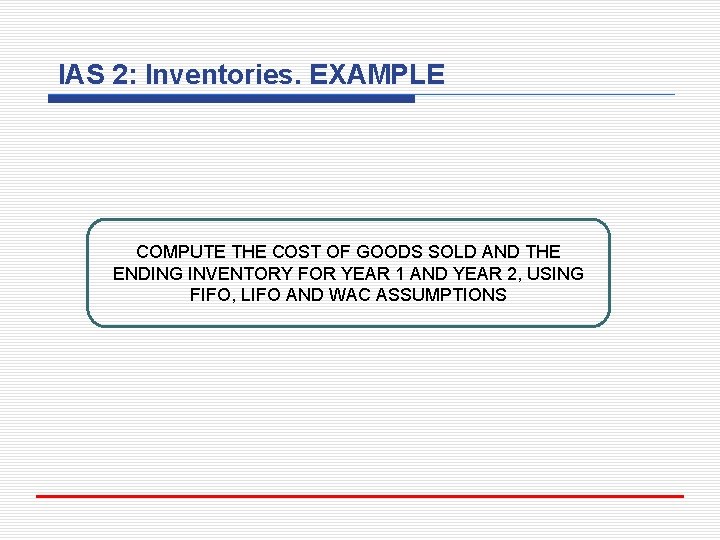 IAS 2: Inventories. EXAMPLE COMPUTE THE COST OF GOODS SOLD AND THE ENDING INVENTORY
