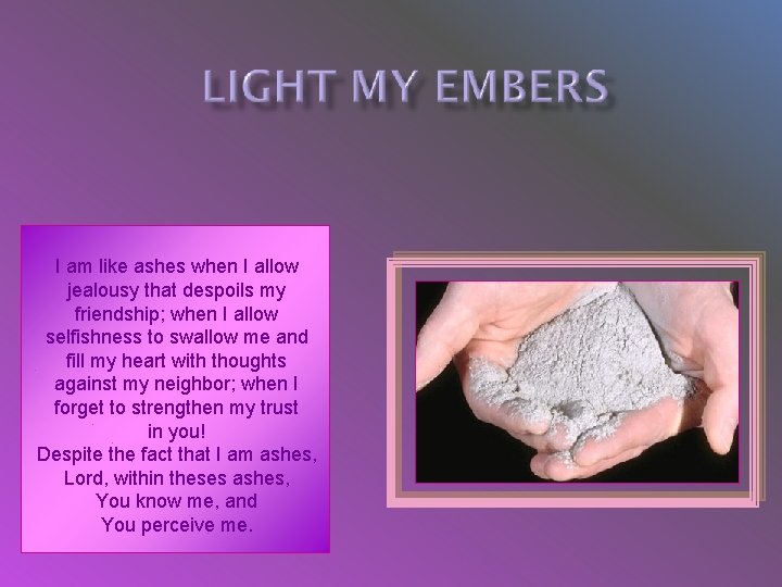 I am like ashes when I allow jealousy that despoils my friendship; when I