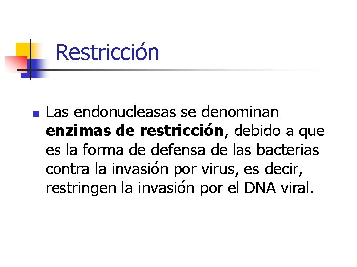 Restricción n Las endonucleasas se denominan enzimas de restricción, debido a que es la