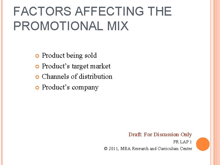 FACTORS AFFECTING THE PROMOTIONAL MIX Product being sold Product’s target market Channels of distribution