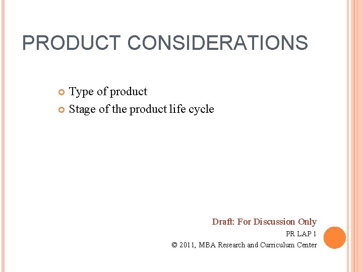 PRODUCT CONSIDERATIONS Type of product Stage of the product life cycle Draft: For Discussion