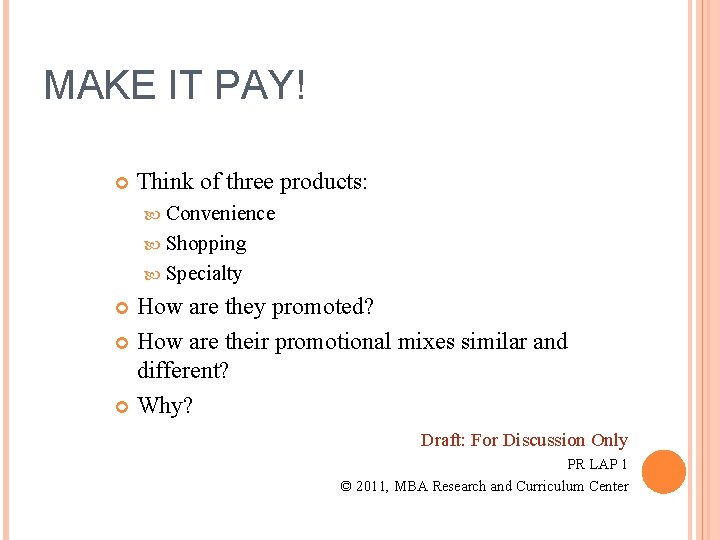 MAKE IT PAY! Think of three products: Convenience Shopping Specialty How are they promoted?