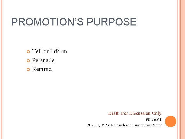 PROMOTION’S PURPOSE Tell or Inform Persuade Remind Draft: For Discussion Only PR LAP 1
