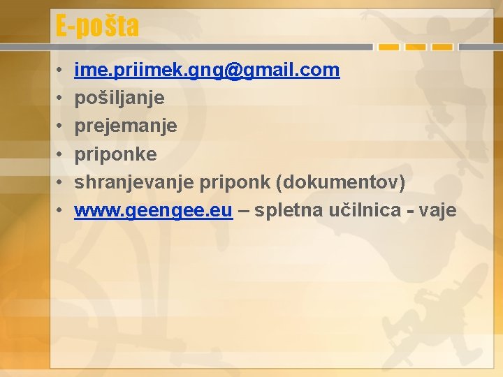 E-pošta • • • ime. priimek. gng@gmail. com pošiljanje prejemanje priponke shranjevanje priponk (dokumentov)
