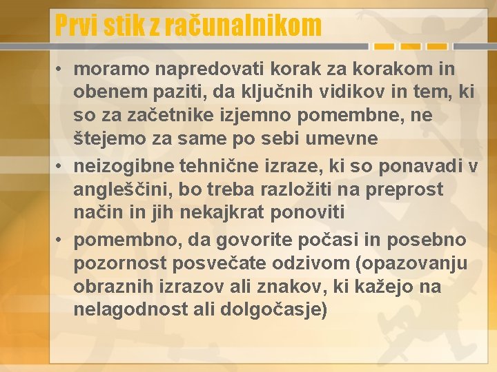 Prvi stik z računalnikom • moramo napredovati korak za korakom in obenem paziti, da