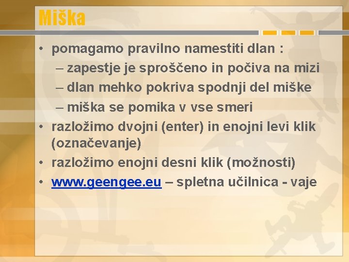 Miška • pomagamo pravilno namestiti dlan : – zapestje je sproščeno in počiva na