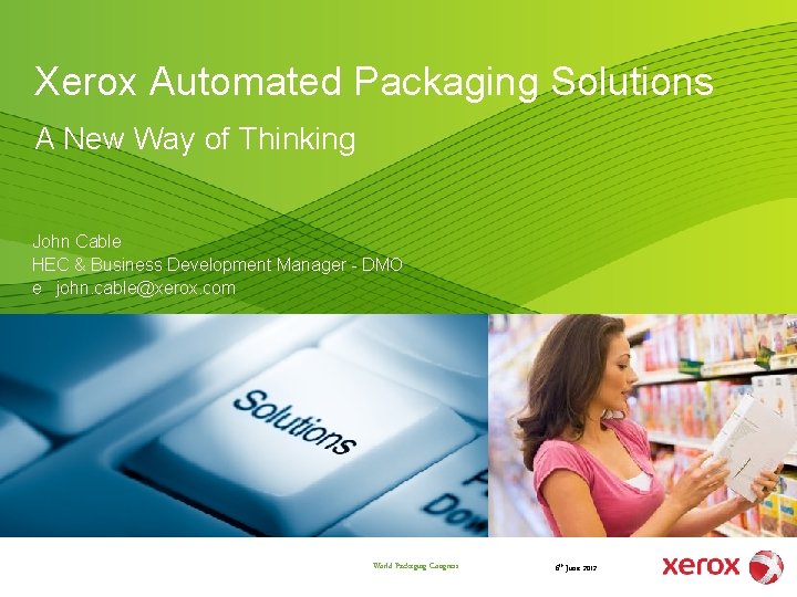 Xerox Automated Packaging Solutions A New Way of Thinking John Cable HEC & Business Xerox Automated Packaging Solutions A New Way of Thinking John Cable HEC & Business