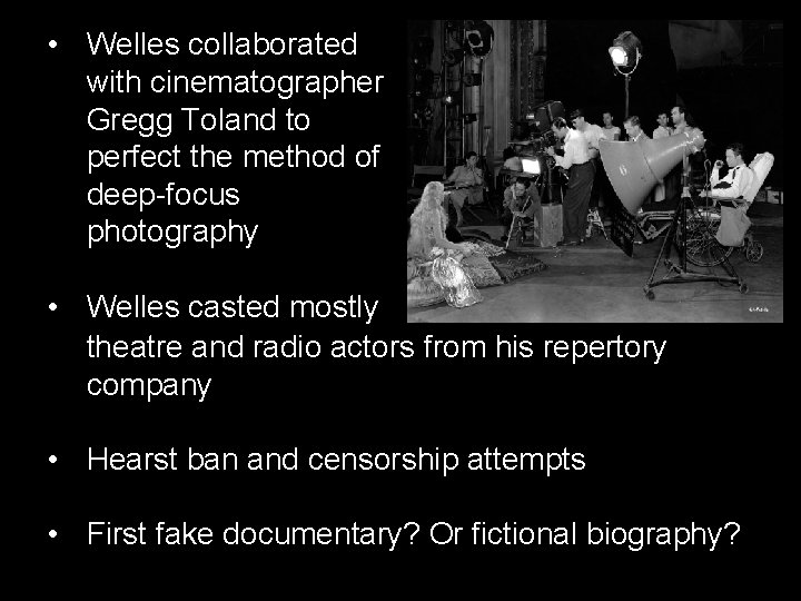  • Welles collaborated with cinematographer Gregg Toland to perfect the method of deep-focus