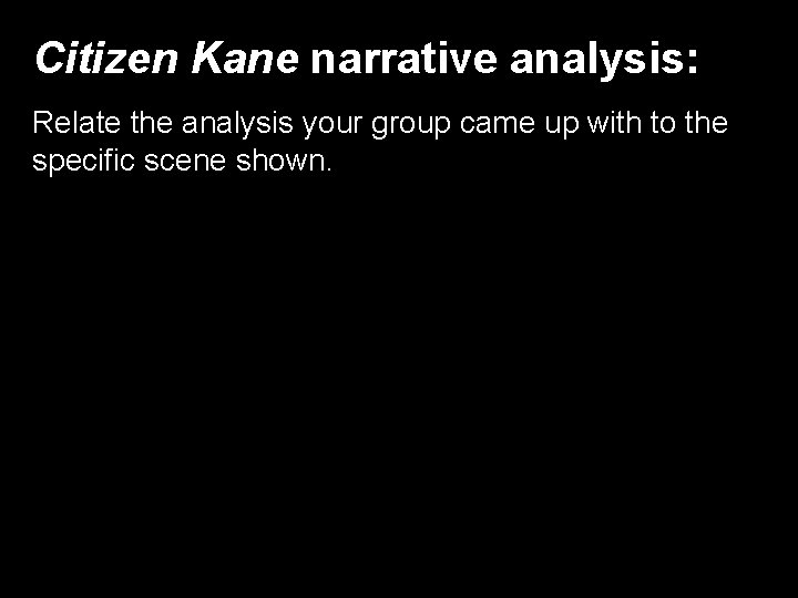 Citizen Kane narrative analysis: Relate the analysis your group came up with to the