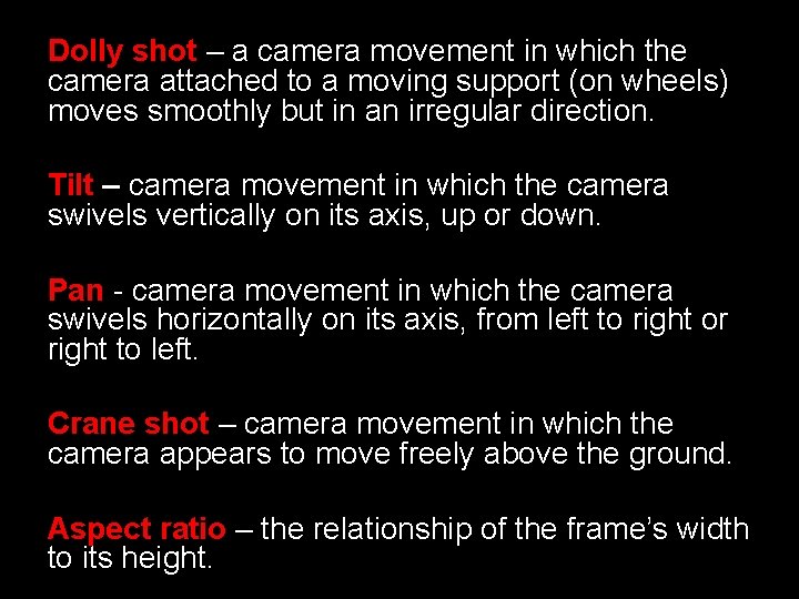 Dolly shot – a camera movement in which the camera attached to a moving