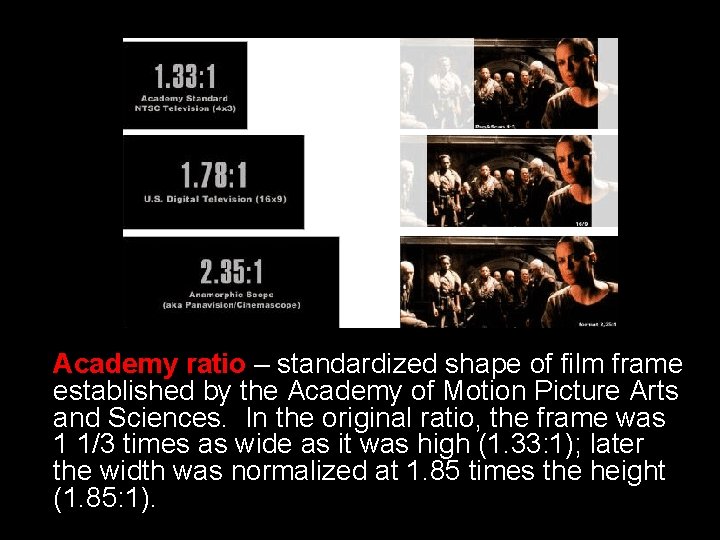 Academy ratio – standardized shape of film frame established by the Academy of Motion