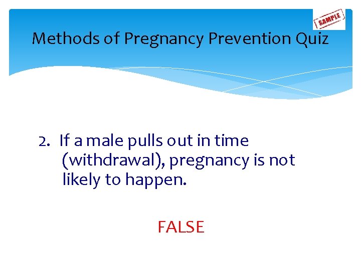 Methods of Pregnancy Prevention Quiz 2. If a male pulls out in time (withdrawal),