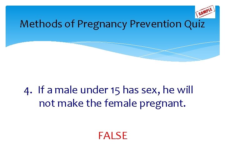 Methods of Pregnancy Prevention Quiz 4. If a male under 15 has sex, he