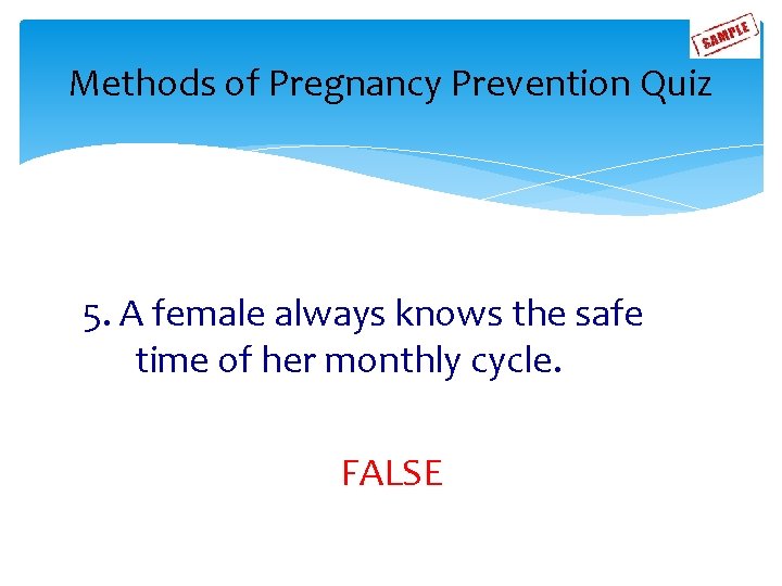Methods of Pregnancy Prevention Quiz 5. A female always knows the safe time of