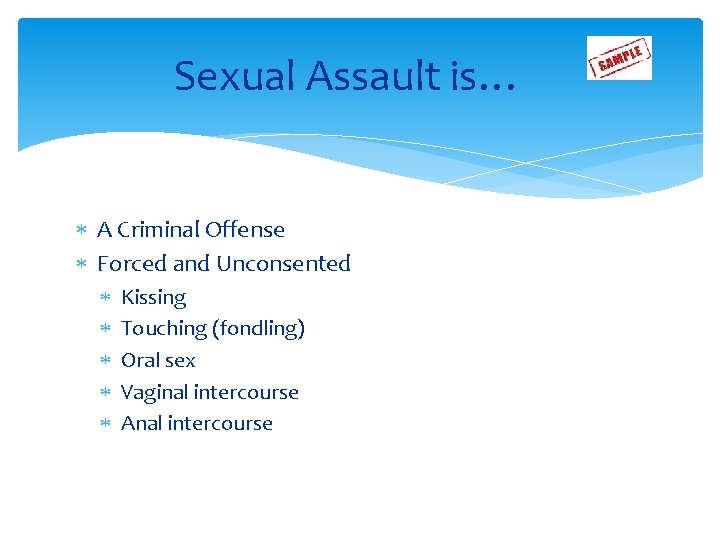 Sexual Assault is… A Criminal Offense Forced and Unconsented Kissing Touching (fondling) Oral sex