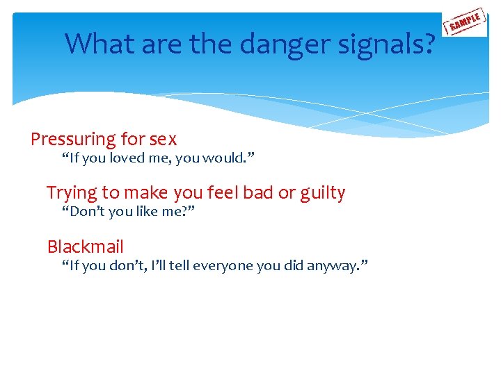 What are the danger signals? Pressuring for sex “If you loved me, you would.